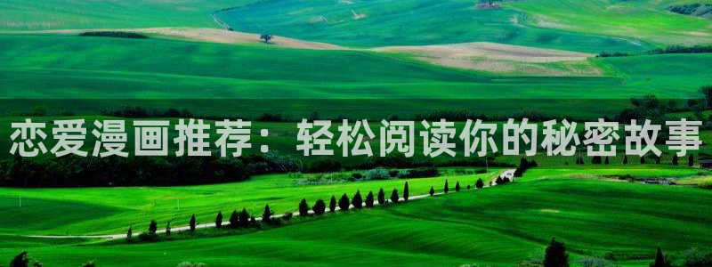 漫蛙mawa：恋爱漫画推荐：轻松阅读你的秘密故事