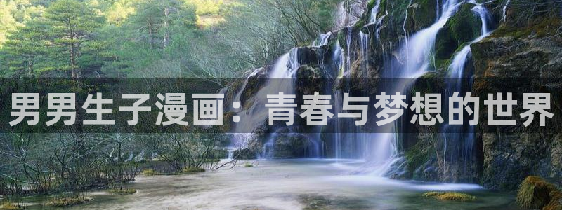 漫蛙漫画下载app软件：男男生子漫画：青春与梦想的世界