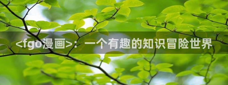 漫蛙看韩漫：<fgo漫画>：一个有趣的知识冒险世界