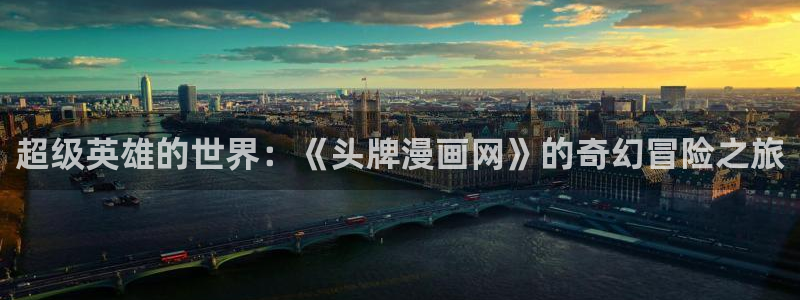 漫蛙2最新：超级英雄的世界：《头牌漫画网》的奇幻冒险之旅