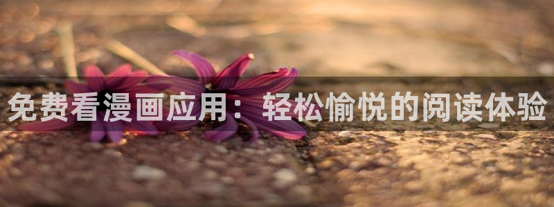 漫蛙网址进入：免费看漫画应用：轻松愉悦的阅读体验