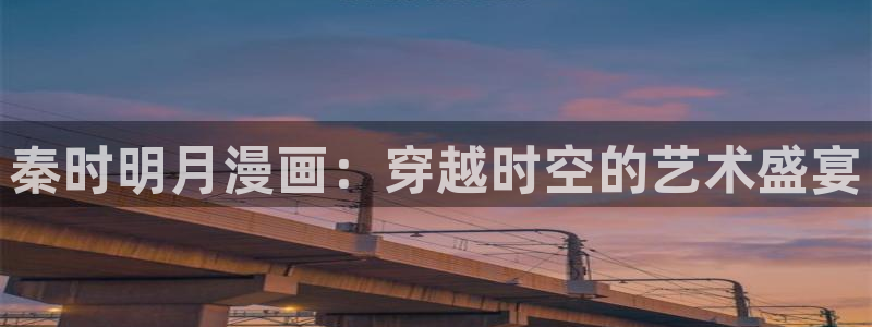漫蛙漫画(网页入口)_漫蛙manwa官网_：秦时明月漫画：穿越时空的艺术盛宴