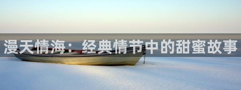 漫蛙卡：漫天情海：经典情节中的甜蜜故事